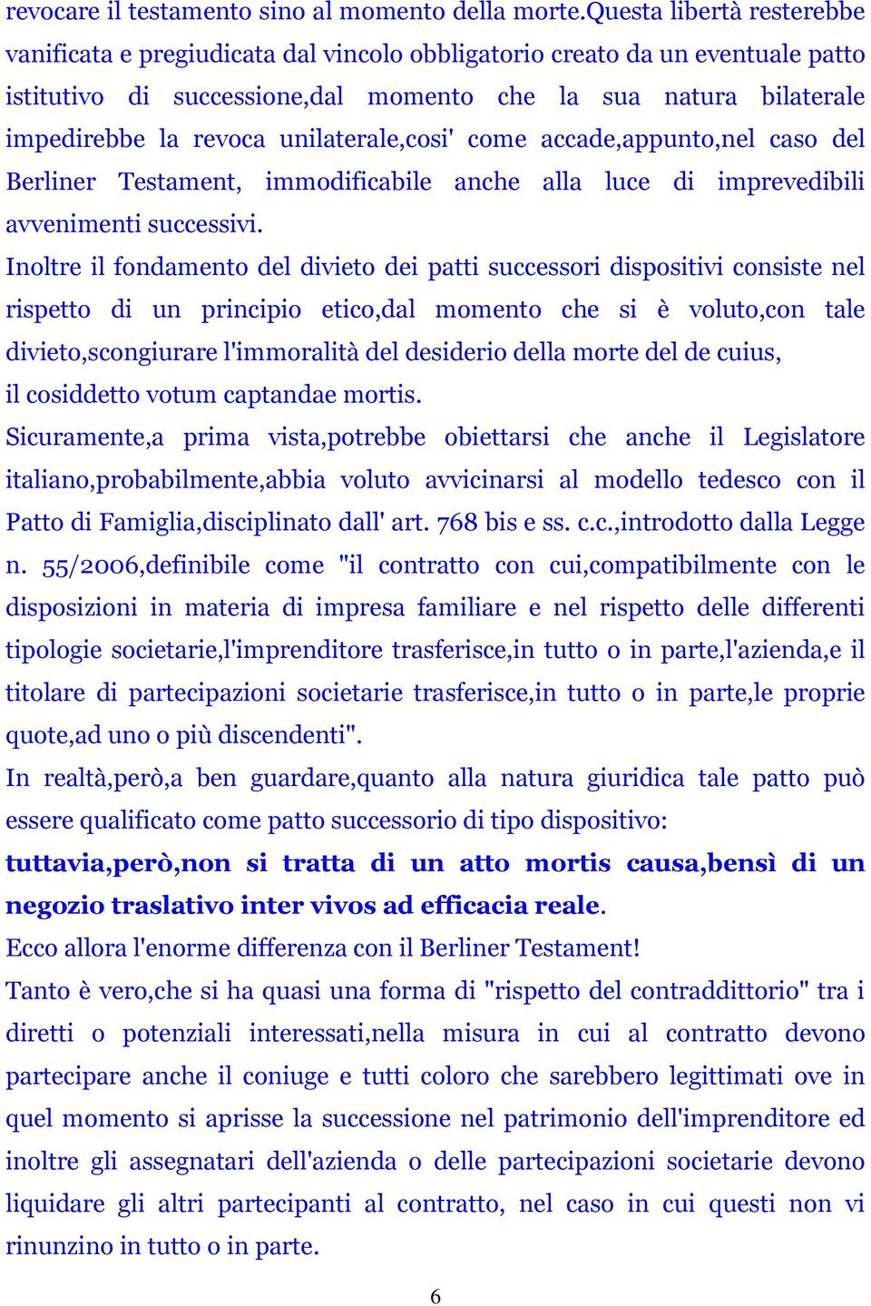 unilaterale,cosi' come accade,appunto,nel caso del Berliner Testament, immodificabile anche alla luce di imprevedibili avvenimenti successivi.