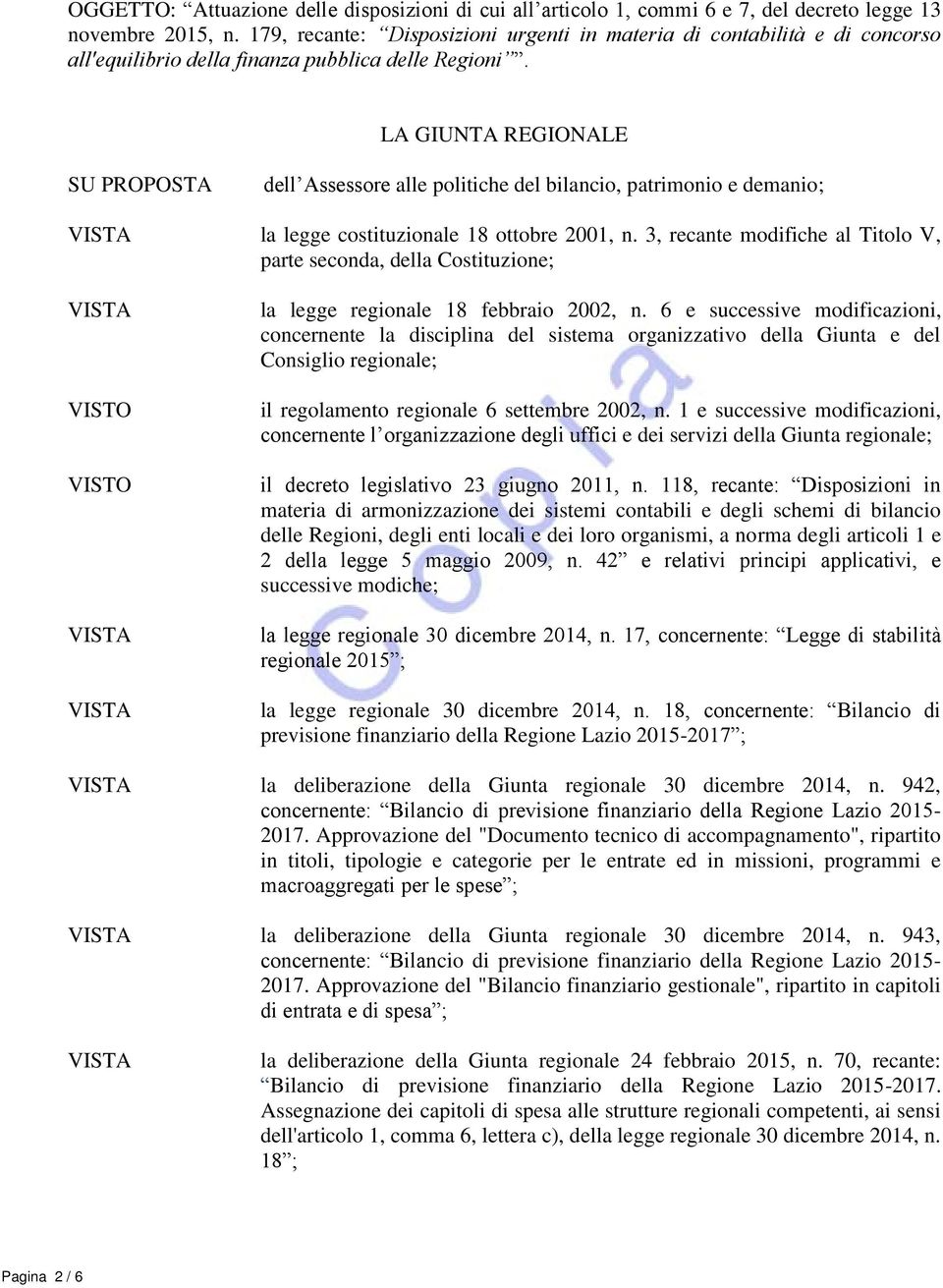 LA GIUNTA REGIONALE SU PROPOSTA dell Assessore alle politiche del bilancio, patrimonio e demanio; la legge costituzionale 18 ottobre 2001, n.