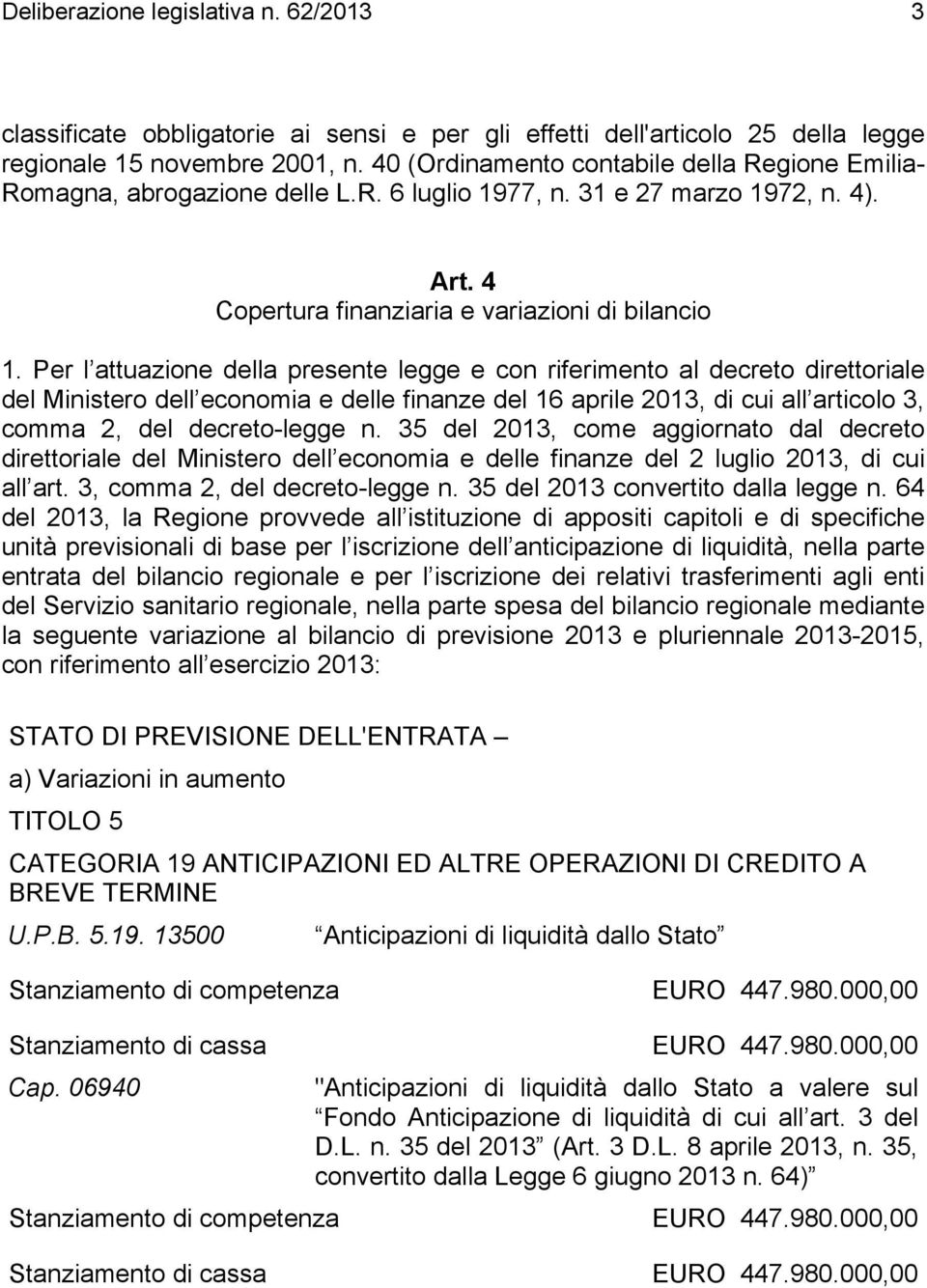 Per l attuazione della presente legge e con riferimento al decreto direttoriale del Ministero dell economia e delle finanze del 16 aprile 2013, di cui all articolo 3, comma 2, del decreto-legge n.