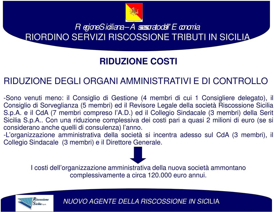 e il CdA (7 membri compreso l A.D.) ed il Collegio Sindacale (3 membri) della Serit Sicilia S.p.A.. Con una riduzione complessiva dei costi pari a quasi 2 milioni di euro (se si considerano anche quelli di consulenza) l anno.