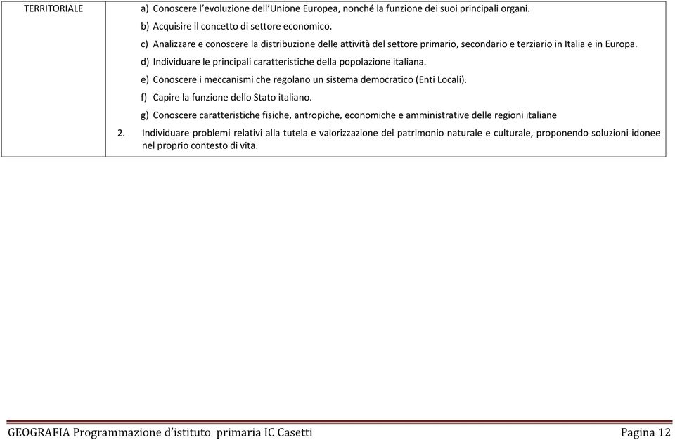 e) Conoscere i meccanismi che regolano un sistema democratico (Enti Locali). f) Capire la funzione dello Stato italiano.