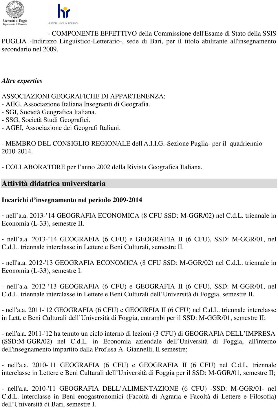 - AGEI, Associazione dei Geografi Italiani. - MEMBRO DEL CONSIGLIO REGIONALE dell'a.i.i.g.-sezione Puglia- per il quadriennio 2010-2014.