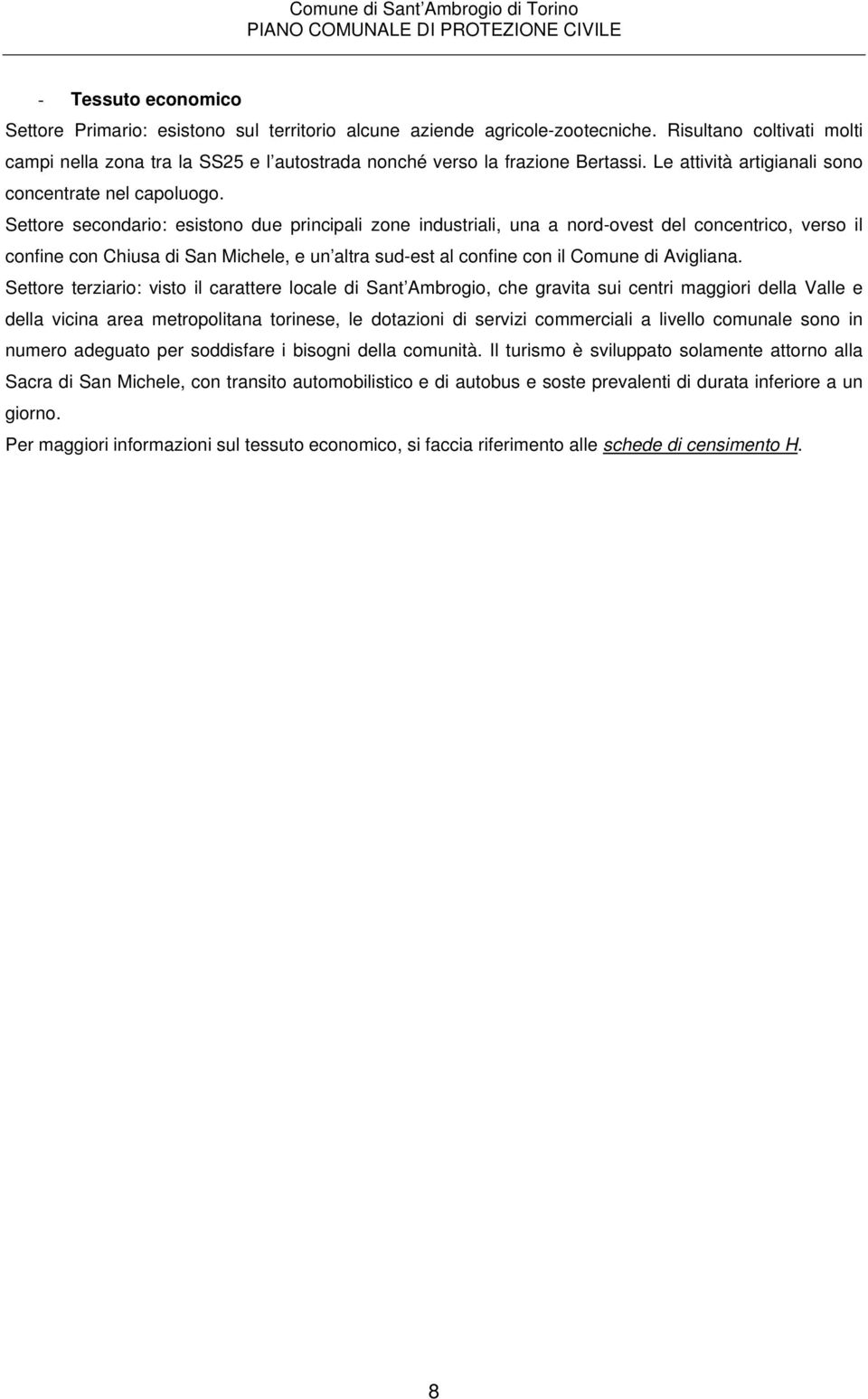 Settore secondario: esistono due principali zone industriali, una a nord-ovest del concentrico, verso il confine con Chiusa di San Michele, e un altra sud-est al confine con il Comune di Avigliana.