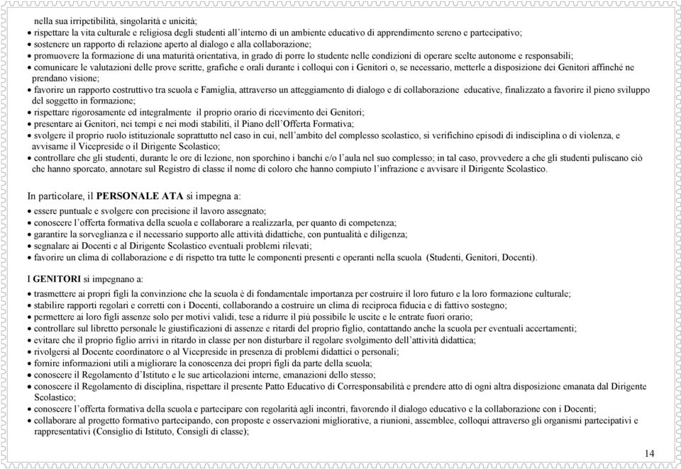 responsabili; comunicare le valutazioni delle prove scritte, grafiche e orali durante i colloqui con i Genitori o, se necessario, metterle a disposizione dei Genitori affinché ne prendano visione;