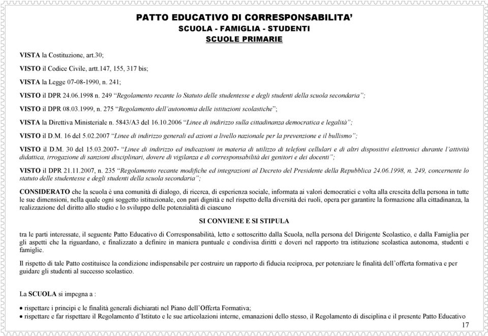 275 Regolamento dell autonomia delle istituzioni scolastiche ; VISTA la Direttiva Ministeriale n. 5843/A3 del 16.10.2006 Linee di indirizzo sulla cittadinanza democratica e legalità ; VISTO il D.M. 16 del 5.