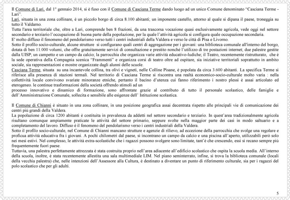 Tutta l'area territoriale che, oltre a Lari, comprende ben 8 frazioni, da una trascorsa vocazione quasi esclusivamente agricola, vede oggi nel settore secondario e terziario l occupazione di buona