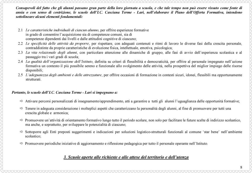 formative in grado di consentire l acquisizione sia di competenze comuni, sia di competenze dipendenti dai livelli e dalle attitudini cognitive di ciascuno; Le specificità delle attività da proporre,