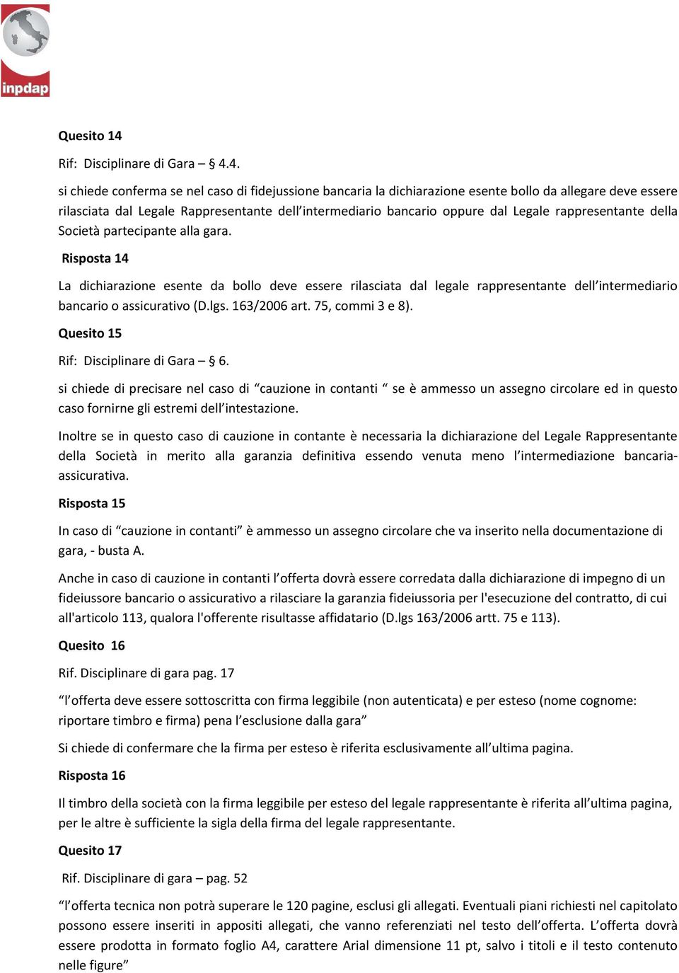 4. si chiede conferma se nel caso di fidejussione bancaria la dichiarazione esente bollo da allegare deve essere rilasciata dal Legale Rappresentante dell intermediario bancario oppure dal Legale