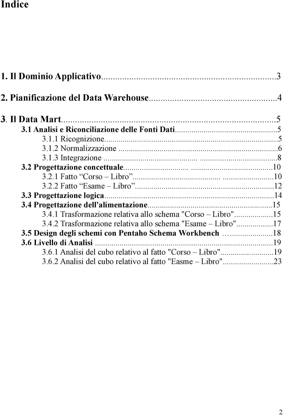 4 Progettazione dell'alimentazione...15 3.4.1 Trasformazione relativa allo schema "Corso Libro"...15 3.4.2 Trasformazione relativa allo schema "Esame Libro"...17 3.