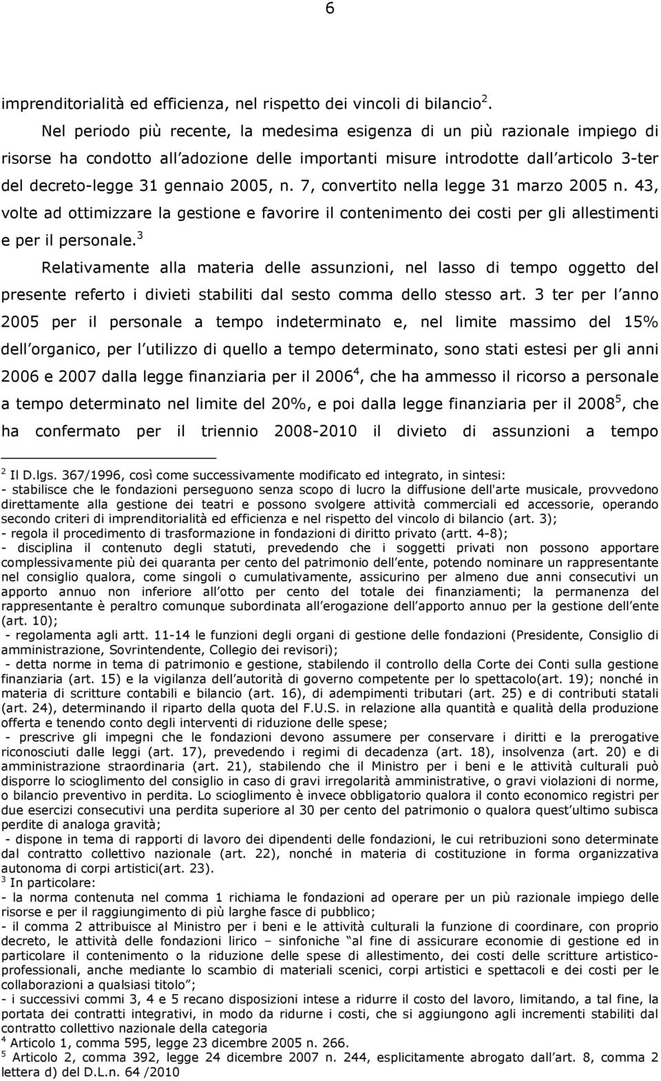 n. 7, convertito nella legge 31 marzo 2005 n. 43, volte ad ottimizzare la gestione e favorire il contenimento dei costi per gli allestimenti e per il personale.