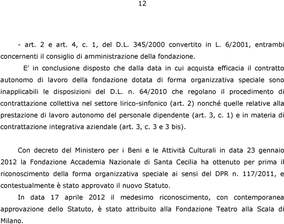 n. 64/2010 che regolano il procedimento di contrattazione collettiva nel settore lirico-sinfonico (art. 2) nonché quelle relative alla prestazione di lavoro autonomo del personale dipendente (art.