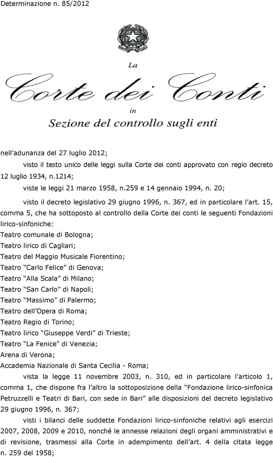 15, comma 5, che ha sottoposto al controllo della Corte dei conti le seguenti Fondazioni lirico-sinfoniche: Teatro comunale di Bologna; Teatro lirico di Cagliari; Teatro del Maggio Musicale