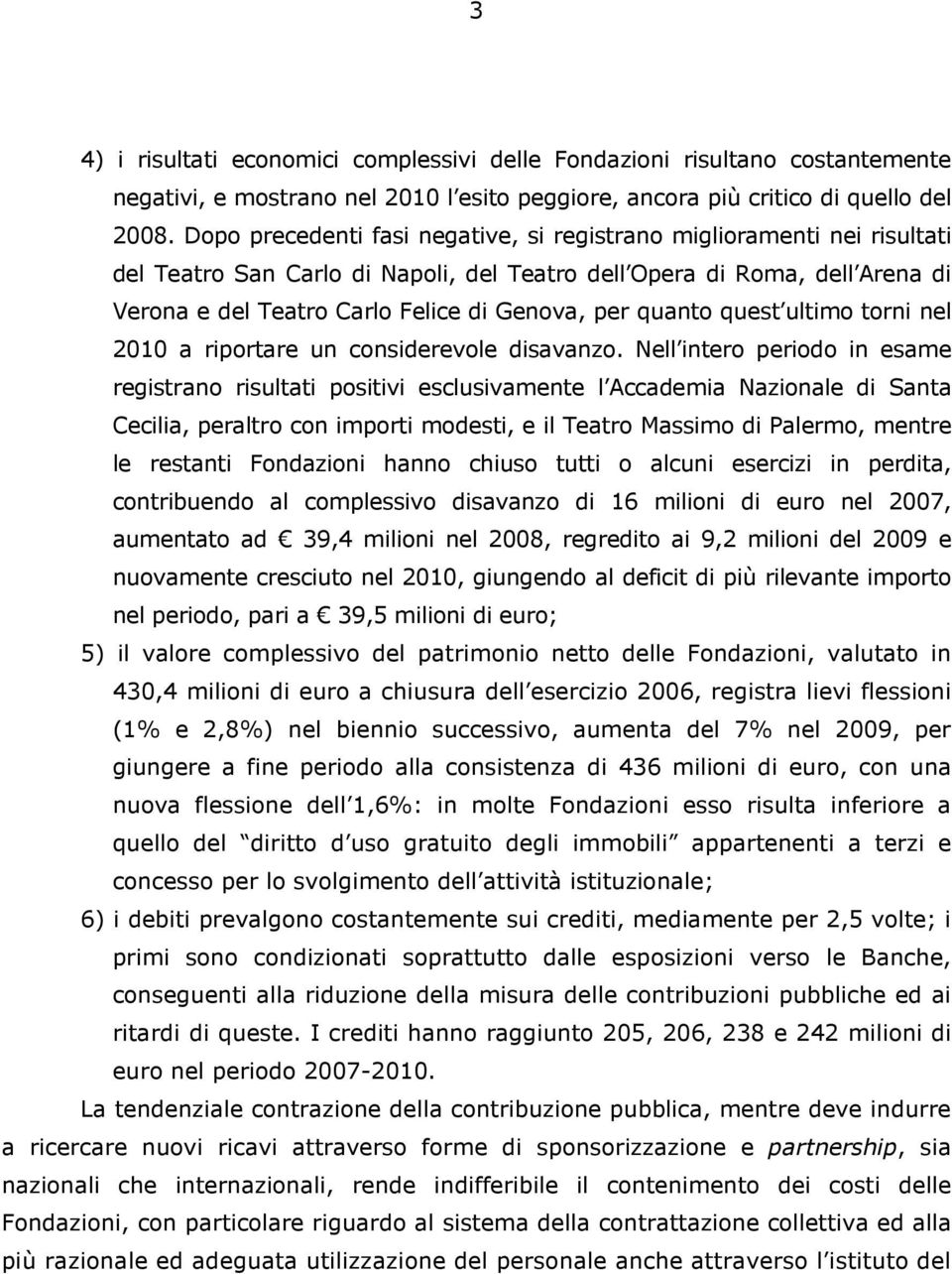 quanto quest ultimo torni nel 2010 a riportare un considerevole disavanzo.