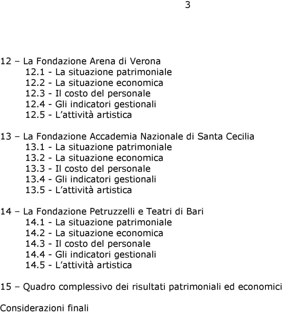 3 - Il costo del personale 13.4 - Gli indicatori gestionali 13.5 - L attività artistica 14 La Fondazione Petruzzelli e Teatri di Bari 14.1 - La situazione patrimoniale 14.