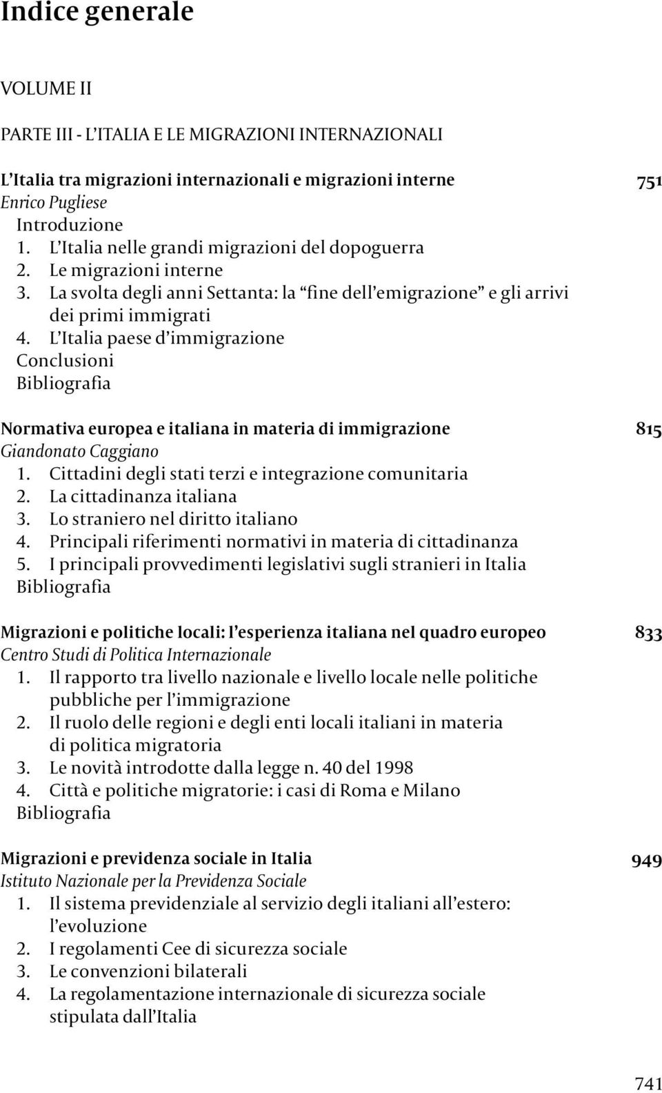 L Italia paese d immigrazione Conclusioni Bibliografia Normativa europea e italiana in materia di immigrazione 815 Giandonato Caggiano 1. Cittadini degli stati terzi e integrazione comunitaria 2.