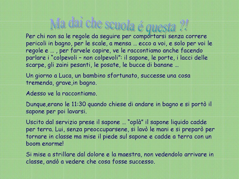 grave,in bagno. Adesso ve la raccontiamo. Dunque,erano le 11:30 quando chiese di andare in bagno e si portò il sapone per poi lavarsi.