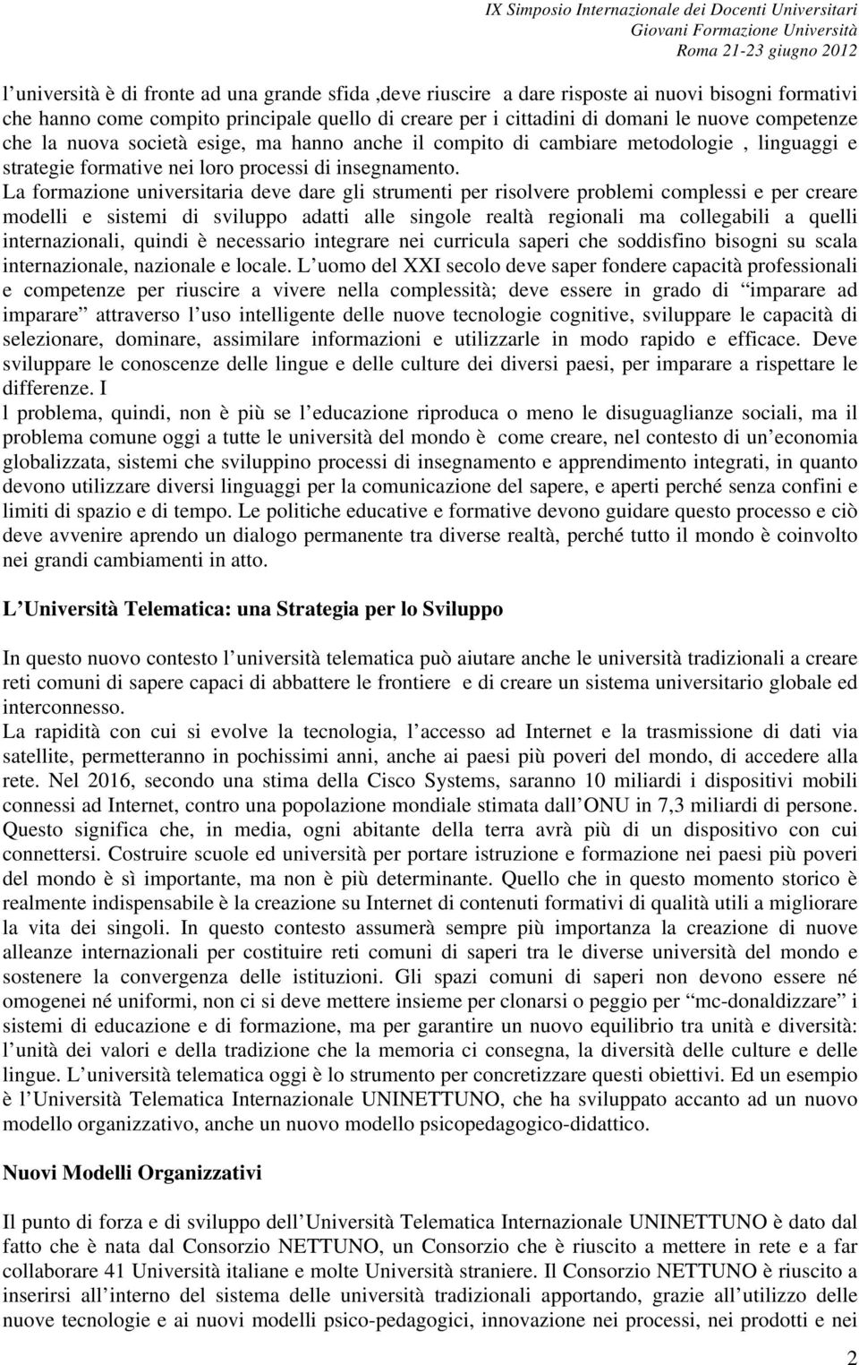 La formazione universitaria deve dare gli strumenti per risolvere problemi complessi e per creare modelli e sistemi di sviluppo adatti alle singole realtà regionali ma collegabili a quelli