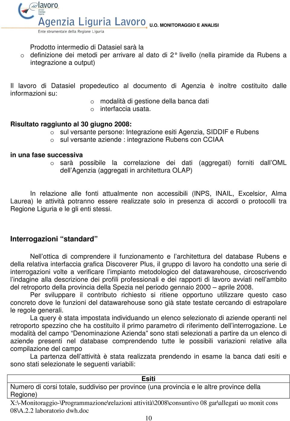 Risultato raggiunto al 30 giugno 2008: o sul versante persone: Integrazione esiti Agenzia, SIDDIF e Rubens o sul versante aziende : integrazione Rubens con CCIAA in una fase successiva o sarà