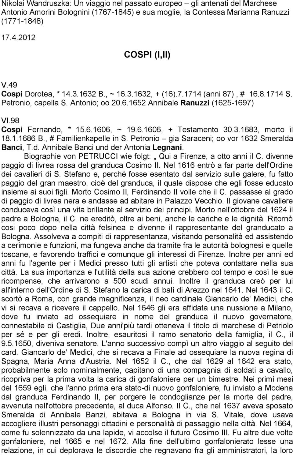 6.1606, + Testamento 30.3.1683, morto il 18.1.1686 B., # Familienkapelle in S. Petronio gia Saraceni; oo vor 1632 Smeralda Banci, T.d. Annibale Banci und der Antonia Legnani.