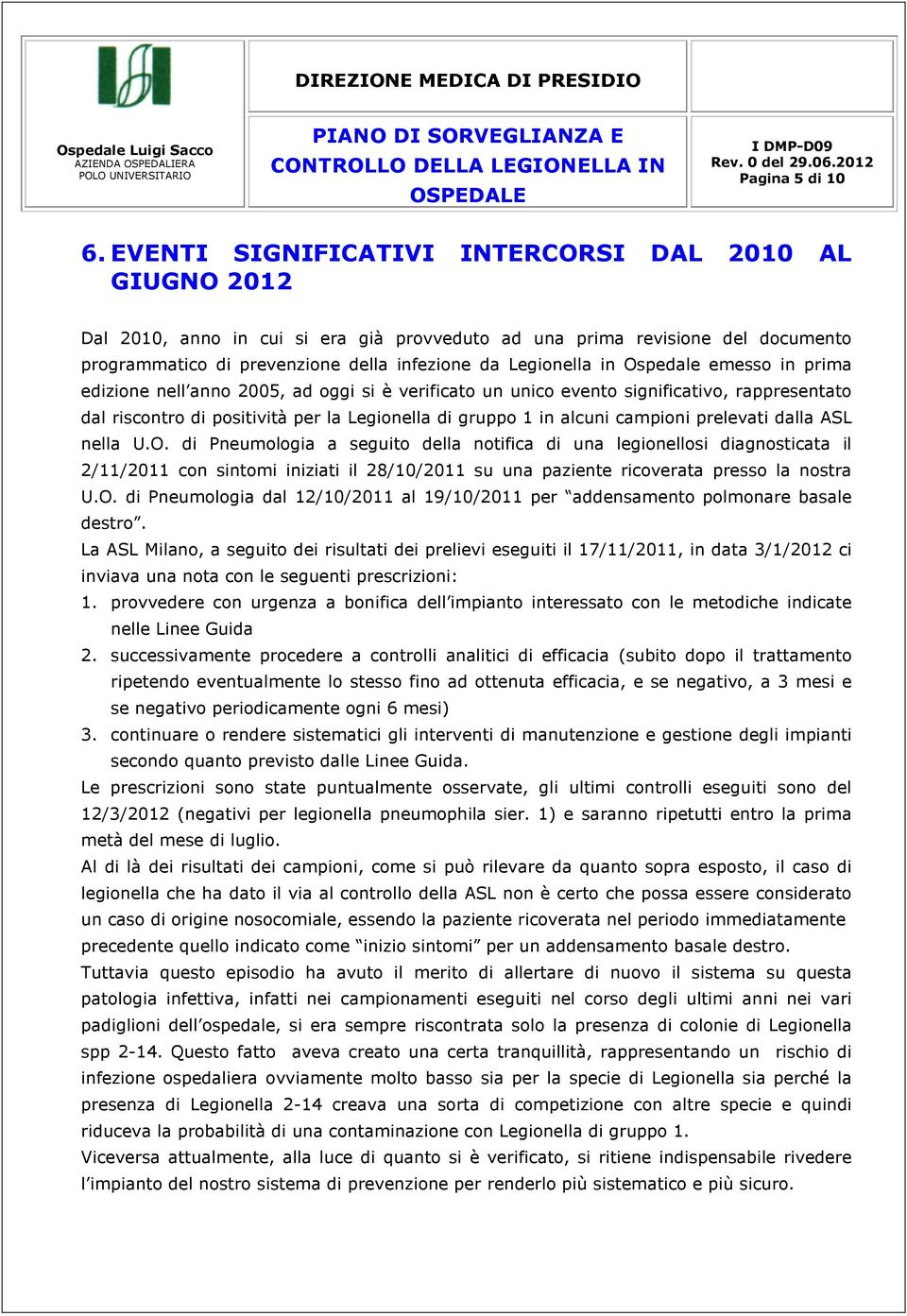 Ospedale emesso in prima edizione nell anno 2005, ad oggi si è verificato un unico evento significativo, rappresentato dal riscontro di positività per la Legionella di gruppo 1 in alcuni campioni