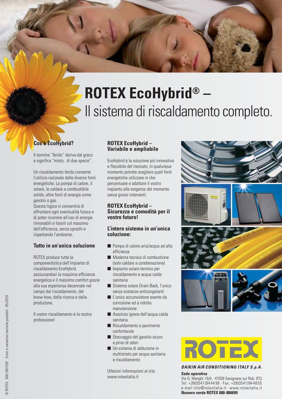 Questa logica vi consentirà di affrontare ogni eventualità futura e di poter ricorrere all'uso di energie rinnovabili e fossili col massimo dell'efficienza, senza sprechi e rispettando l'ambiente.