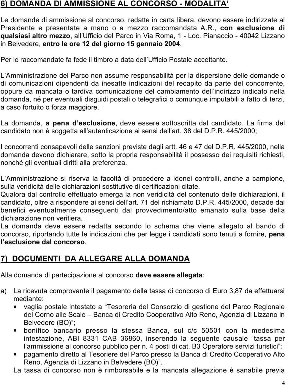 L Amministrazione del Parco non assume responsabilità per la dispersione delle domande o di comunicazioni dipendenti da inesatte indicazioni del recapito da parte del concorrente, oppure da mancata o