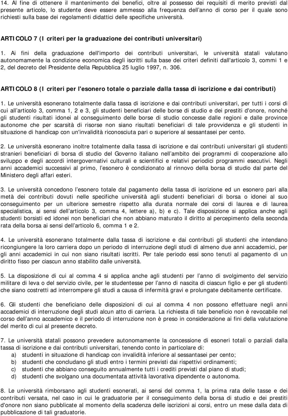 Ai fini della graduazione dell'importo dei contributi universitari, le università statali valutano autonomamente la condizione economica degli iscritti sulla base dei criteri definiti dall'articolo