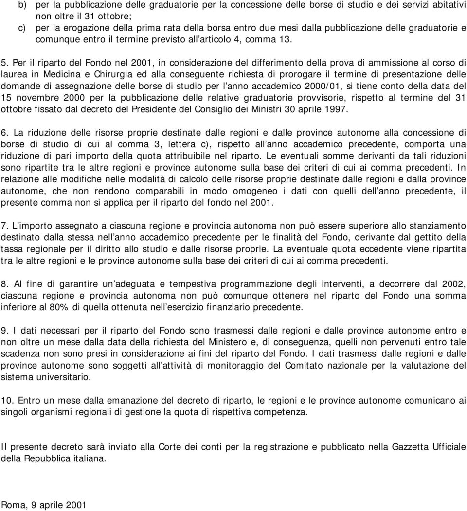 Per il riparto del Fondo nel 2001, in considerazione del differimento della prova di ammissione al corso di laurea in Medicina e Chirurgia ed alla conseguente richiesta di prorogare il termine di