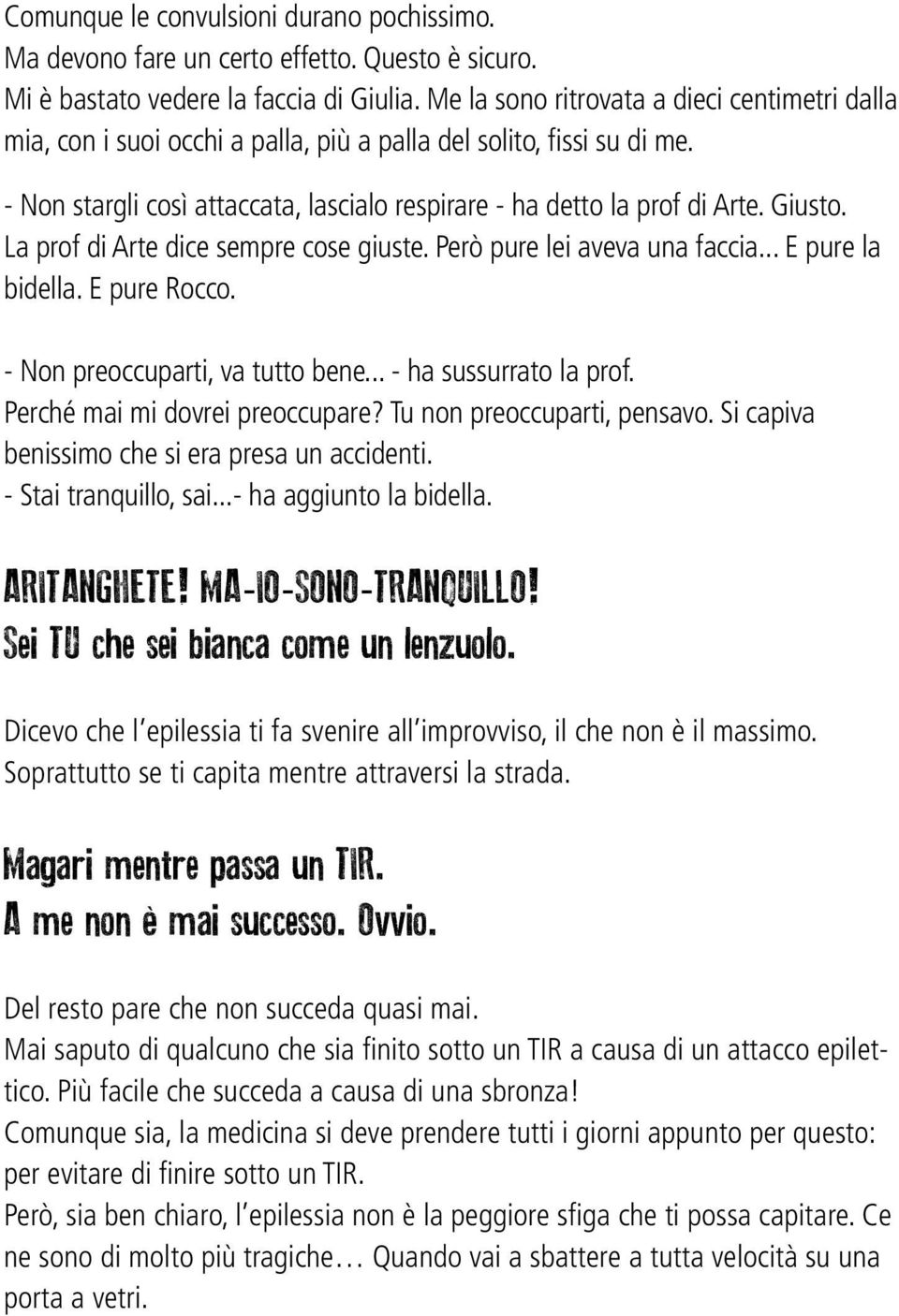 Giusto. La prof di Arte dice sempre cose giuste. Però pure lei aveva una faccia... E pure la bidella. E pure Rocco. - Non preoccuparti, va tutto bene... - ha sussurrato la prof.