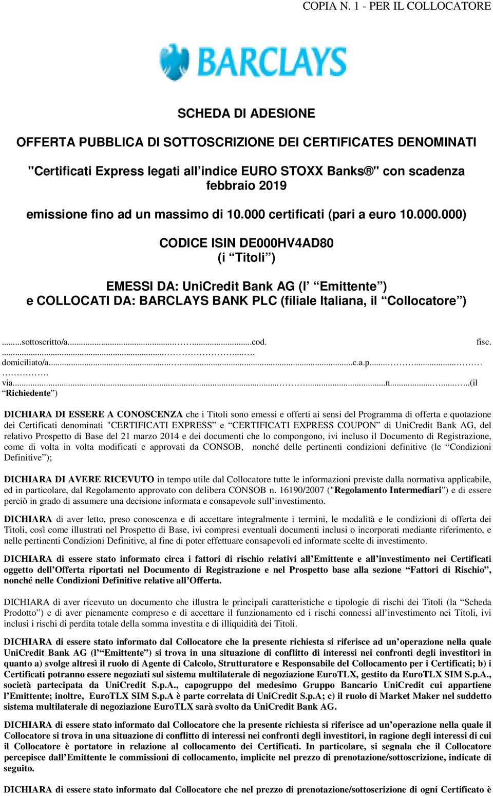 fino ad un massimo di 10.000 certificati (pari a euro 10.000.000) CODICE ISIN DE000HV4AD80 (i Titoli ) EMESSI DA: UniCredit Bank AG (l Emittente ) e COLLOCATI DA: BARCLAYS BANK PLC (filiale Italiana, il Collocatore ).