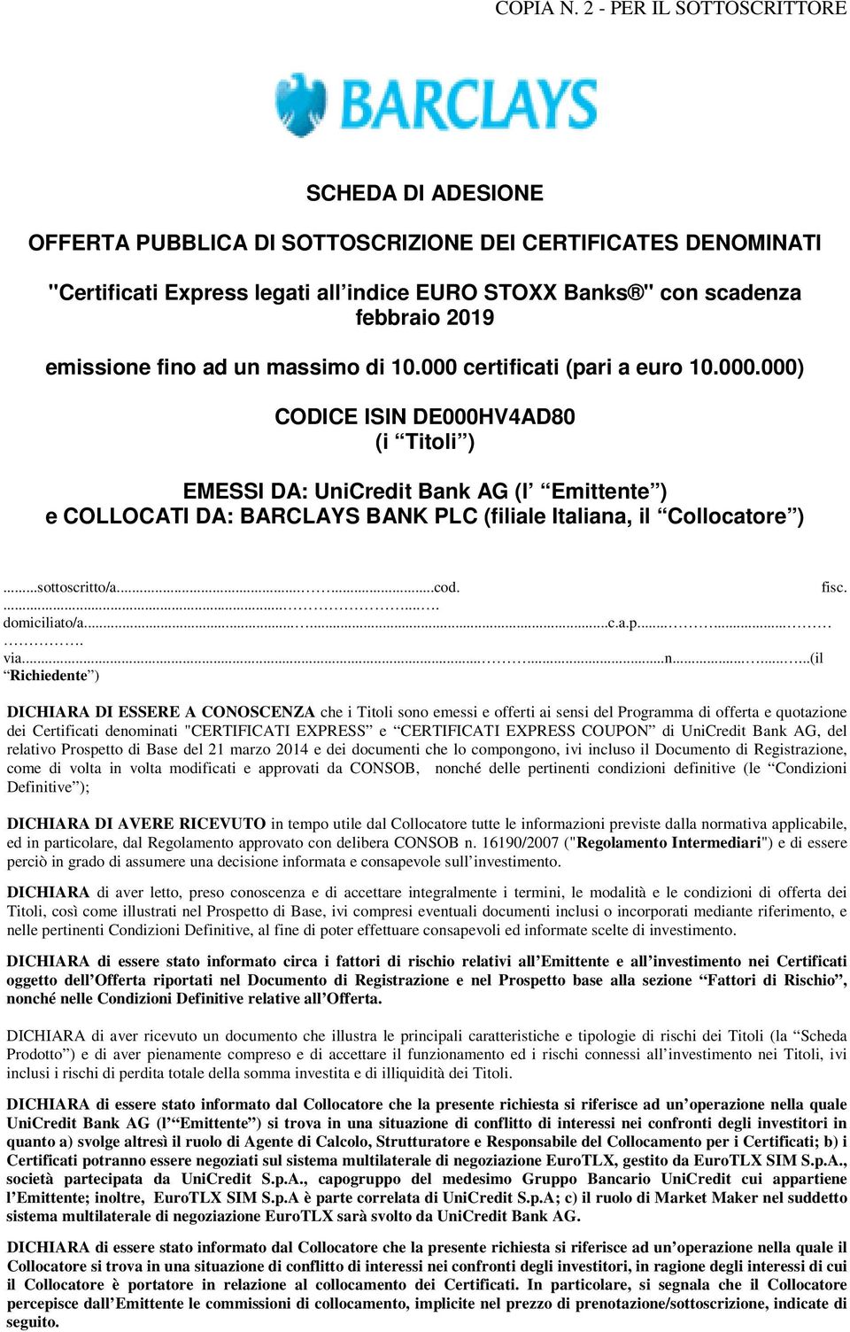 emissione fino ad un massimo di 10.000 certificati (pari a euro 10.000.000) CODICE ISIN DE000HV4AD80 (i Titoli ) EMESSI DA: UniCredit Bank AG (l Emittente ) e COLLOCATI DA: BARCLAYS BANK PLC (filiale Italiana, il Collocatore ).