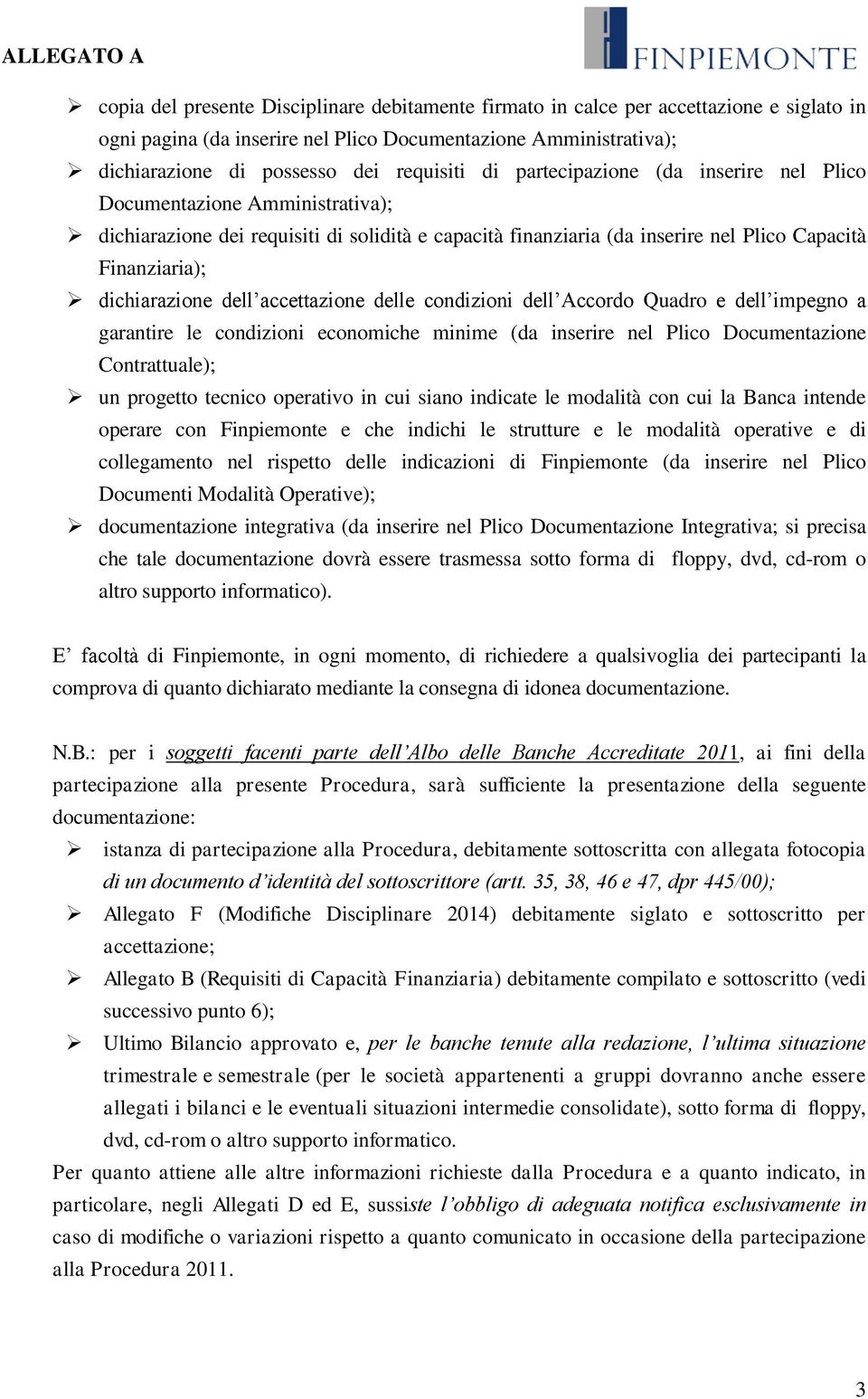 dell accettazione delle condizioni dell Accordo Quadro e dell impegno a garantire le condizioni economiche minime (da inserire nel Plico Documentazione Contrattuale); un progetto tecnico operativo in