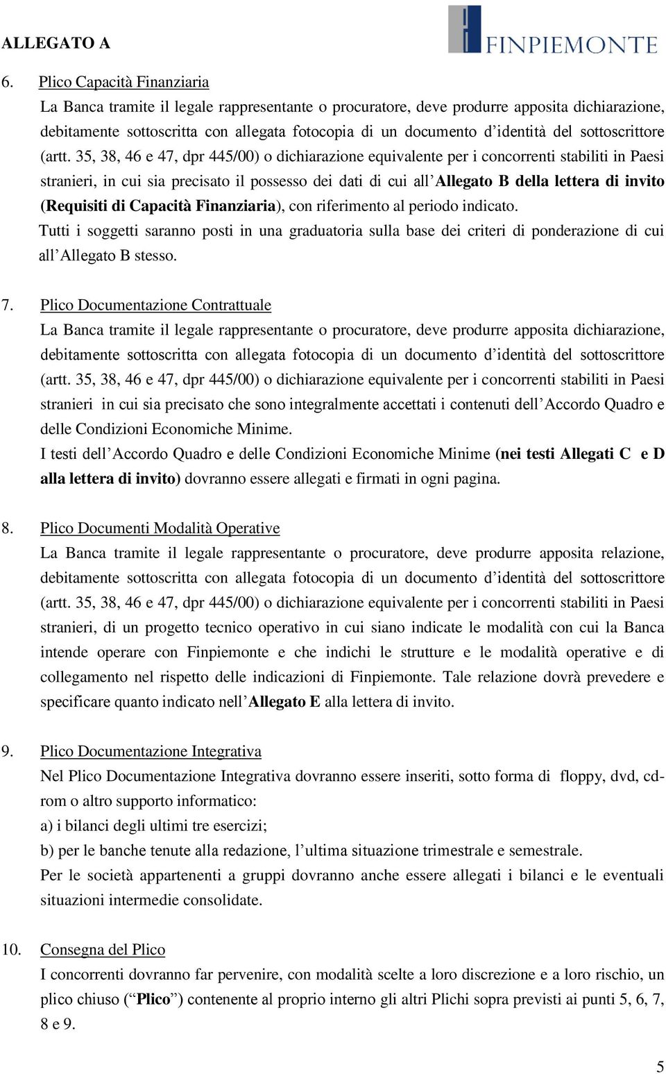 35, 38, 46 e 47, dpr 445/00) o dichiarazione equivalente per i concorrenti stabiliti in Paesi stranieri, in cui sia precisato il possesso dei dati di cui all Allegato B della lettera di invito