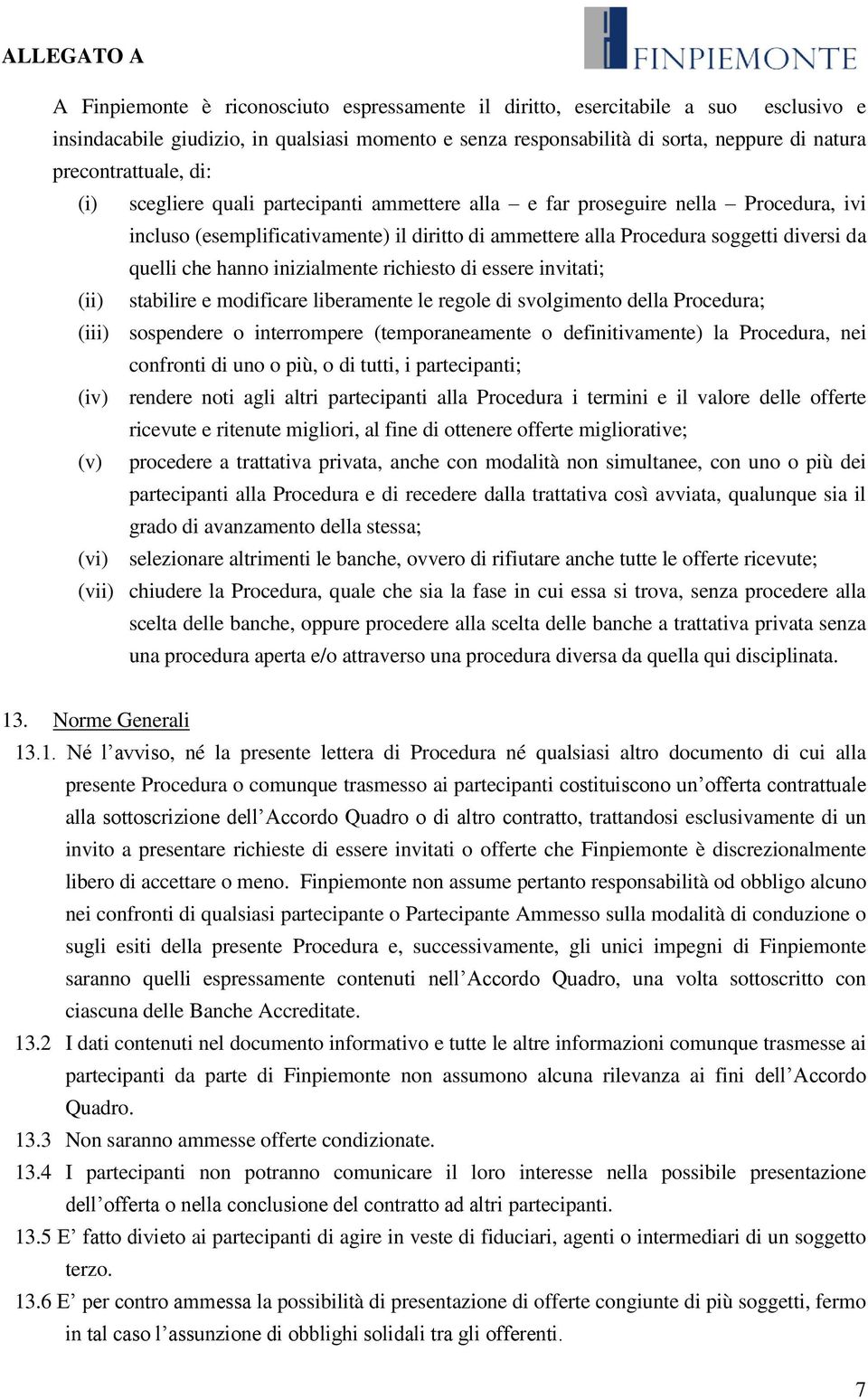 inizialmente richiesto di essere invitati; (ii) stabilire e modificare liberamente le regole di svolgimento della Procedura; (iii) sospendere o interrompere (temporaneamente o definitivamente) la