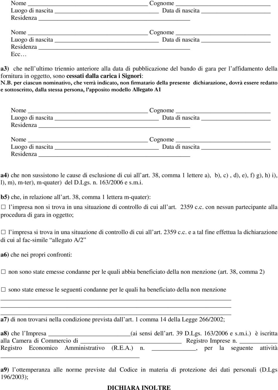 per ciascun nominativo, che verrà indicato, non firmatario della presente dichiarazione, dovrà essere redatto e sottoscritto, dalla stessa persona, l apposito modello Allegato A1 Nome Cognome Luogo