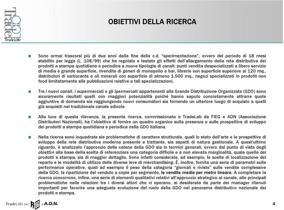 servizio di media e grande suficie, rivendite di generi di monopolio e bar, librerie con suficie suiore ai 120 mq., distributori di carburante e oli minerali con suficie di almeno 1.500 mq.