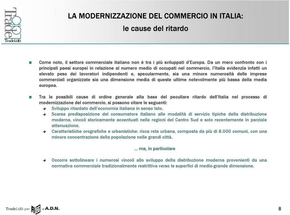 sia una minore numerosità delle imprese commerciali organizzate sia una dimensione media di queste ultime notevolmente più bassa della media europea.