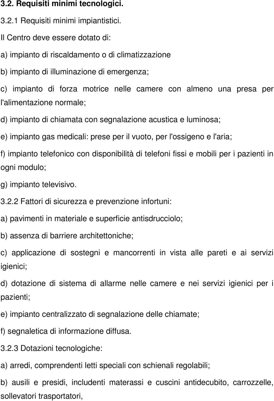 l'alimentazione normale; d) impianto di chiamata con segnalazione acustica e luminosa; e) impianto gas medicali: prese per il vuoto, per l'ossigeno e l'aria; f) impianto telefonico con disponibilità