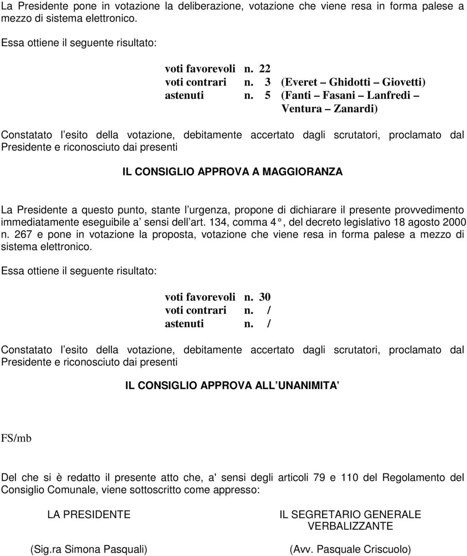 5 (Fanti Fasani Lanfredi Ventura Zanardi) Constatato l esito della votazione, debitamente accertato dagli scrutatori, proclamato dal Presidente e riconosciuto dai presenti IL CONSIGLIO APPROVA A