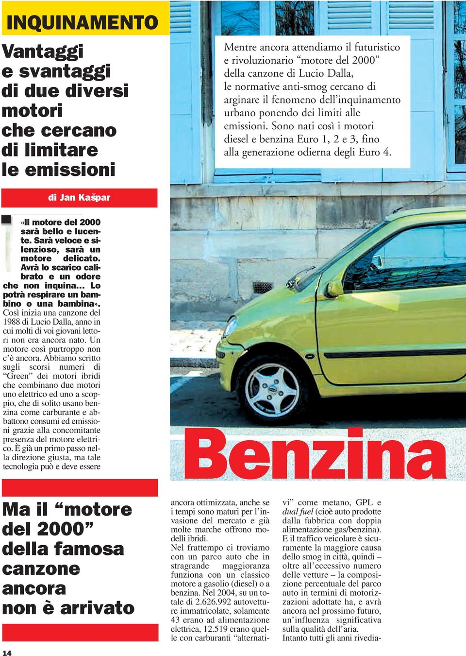 Sono nati così i motori diesel e benzina Euro 1, 2 e 3, fino alla generazione odierna degli Euro 4. di Jan Kas par «Il motore del 2000 sarà bello e lucente.