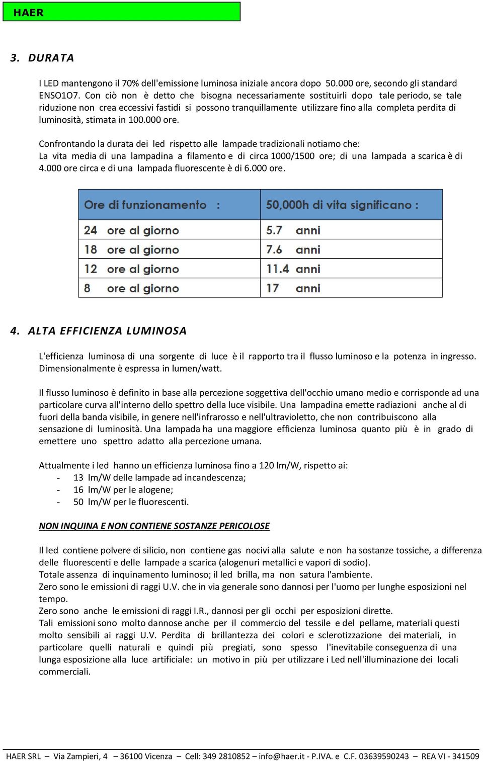 luminosità, stimata in 100.000 ore.