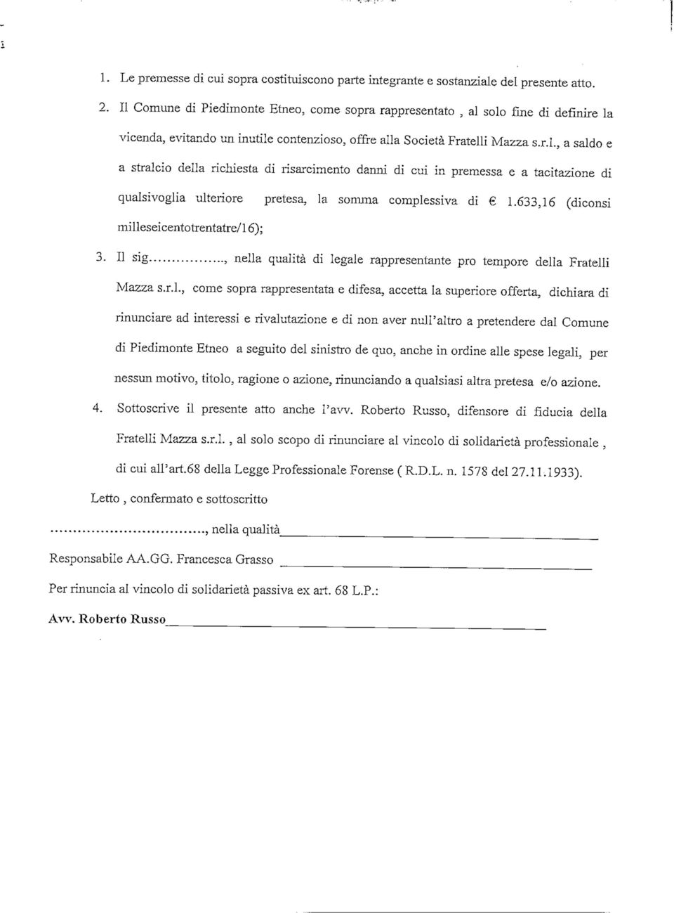 633,16 (diconsi milleseicentotrentatre/16); 3. Il sig, nella qualità di legale rappresentante prò tempore della Fratelli Mazza s.r.l., come sopra rappresentata e difesa, accetta la superiore offerta.