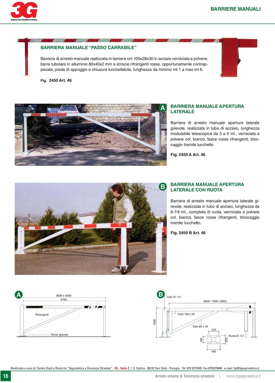 46 A BARRIERA MANUALE APERTURA LATERALE Barriera di arresto manuale apertura laterale girevole, realizzata in tubo di acciaio, lunghezza modulabile telescopica da 3 a 5 ml., verniciata a polvere col.