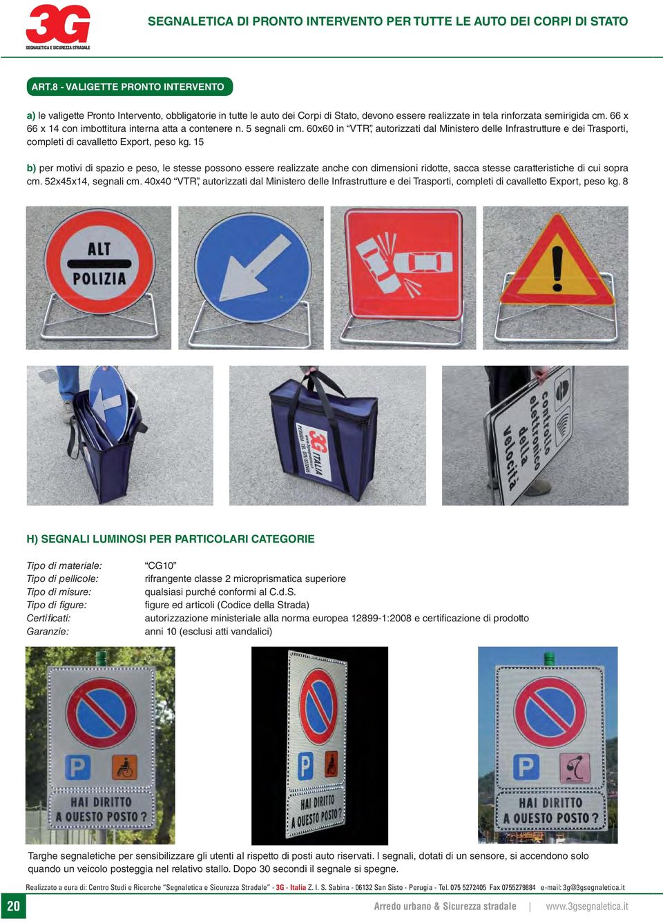 66 x 66 x 14 con imbottitura interna atta a contenere n. 5 segnali cm. 60x60 in VTR, autorizzati dal Ministero delle Infrastrutture e dei Trasporti, completi di cavalletto Export, peso kg.