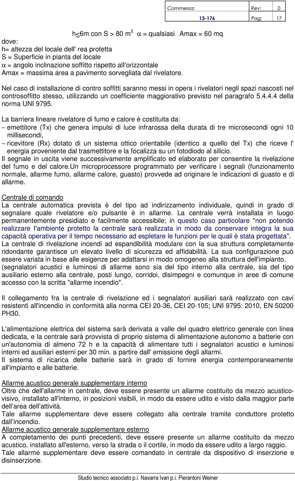 13-176 Pag: 17 Nel caso di installazione di contro soffitti saranno messi in opera i rivelatori negli spazi nascosti nel controsoffitto stesso, utilizzando un coefficiente maggiorativo previsto nel