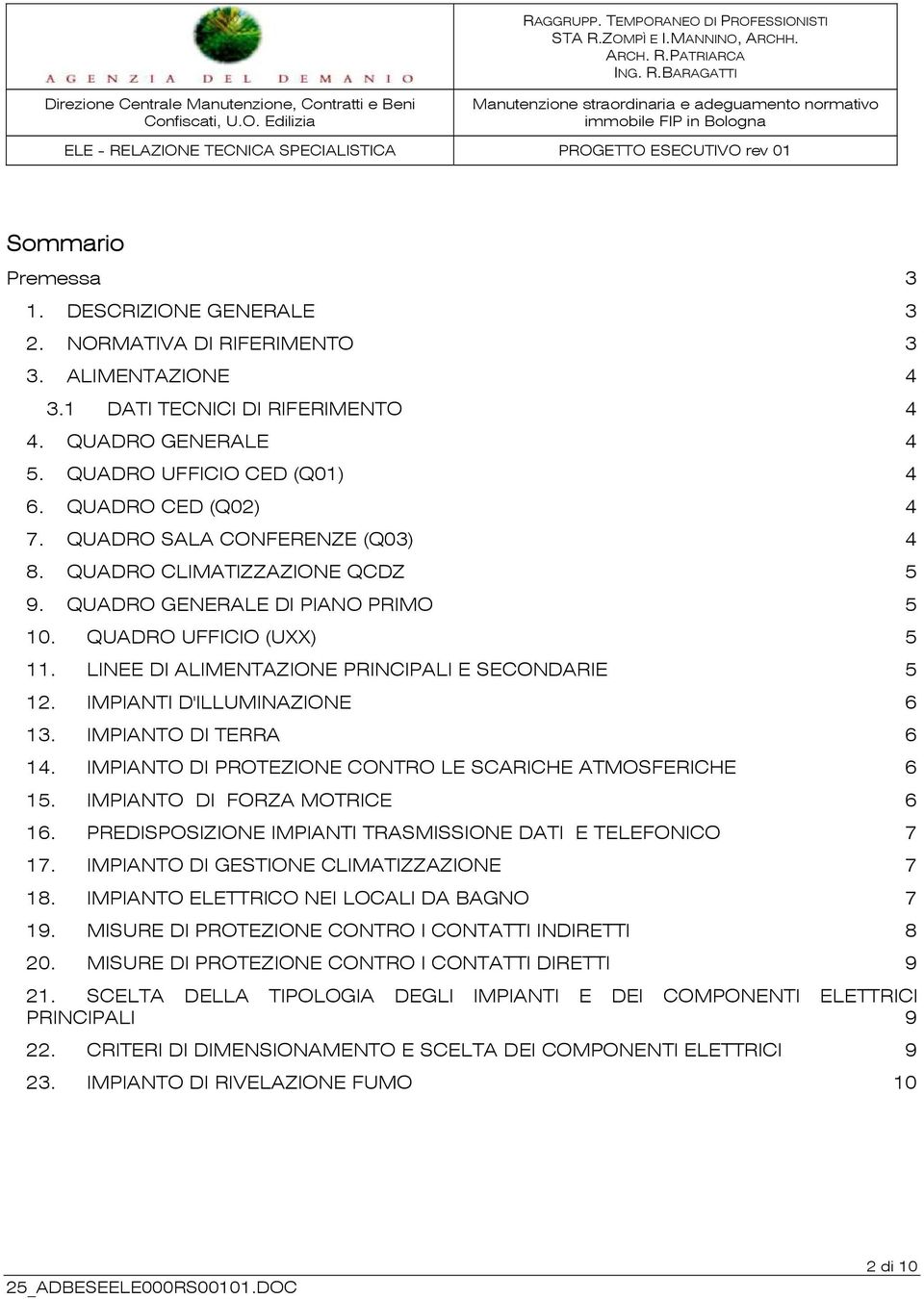 LINEE DI ALIMENTAZIONE PRINCIPALI E SECONDARIE 5 12. IMPIANTI D'ILLUMINAZIONE 6 13. IMPIANTO DI TERRA 6 14. IMPIANTO DI PROTEZIONE CONTRO LE SCARICHE ATMOSFERICHE 6 15. IMPIANTO DI FORZA MOTRICE 6 16.