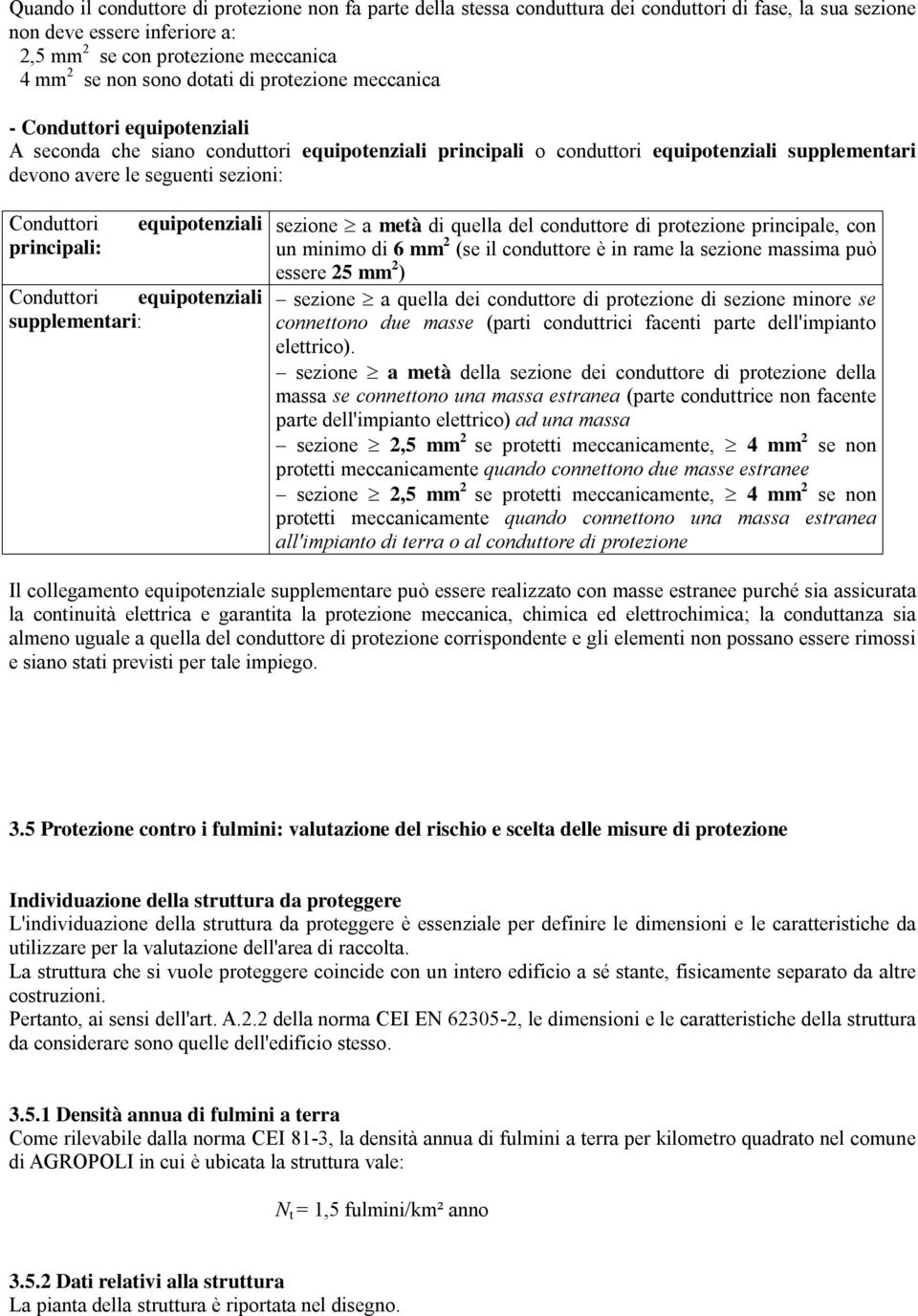 Conduttori equipotenziali principali: Conduttori equipotenziali supplementari: sezione a metà di quella del conduttore di protezione principale, con un minimo di 6 mm 2 (se il conduttore è in rame la