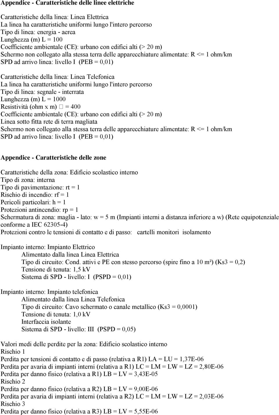 = 0,01) Caratteristiche della linea: Linea Telefonica La linea ha caratteristiche uniformi lungo l'intero percorso Tipo di linea: segnale - interrata Lunghezza (m) L = 1000 Resistività (ohm x m) =