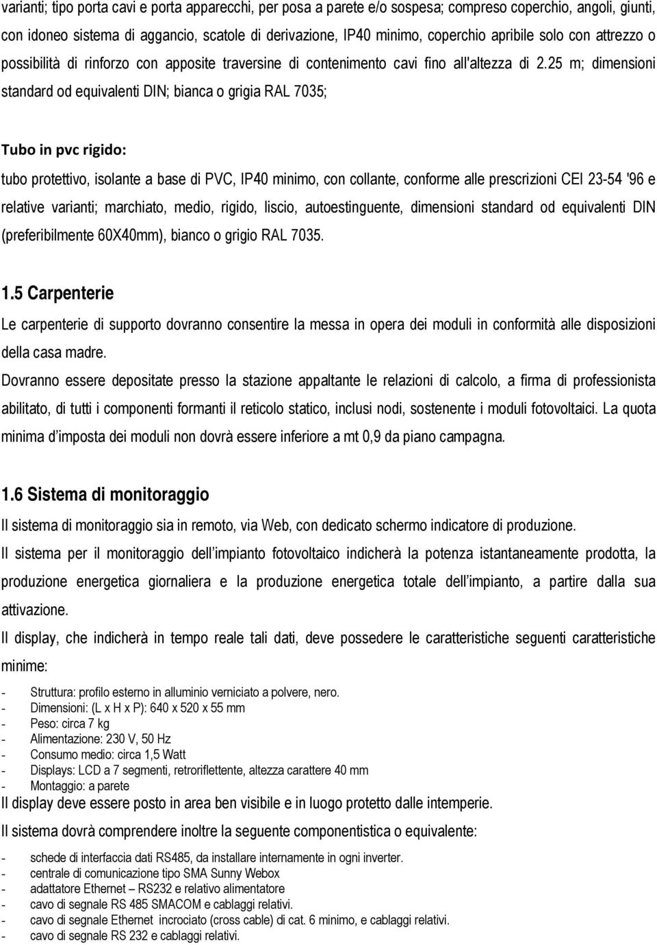 25 m; dimensioni standard od equivalenti DIN; bianca o grigia RAL 7035; Tubo in pvc rigido: tubo protettivo, isolante a base di PVC, IP40 minimo, con collante, conforme alle prescrizioni CEI 23-54