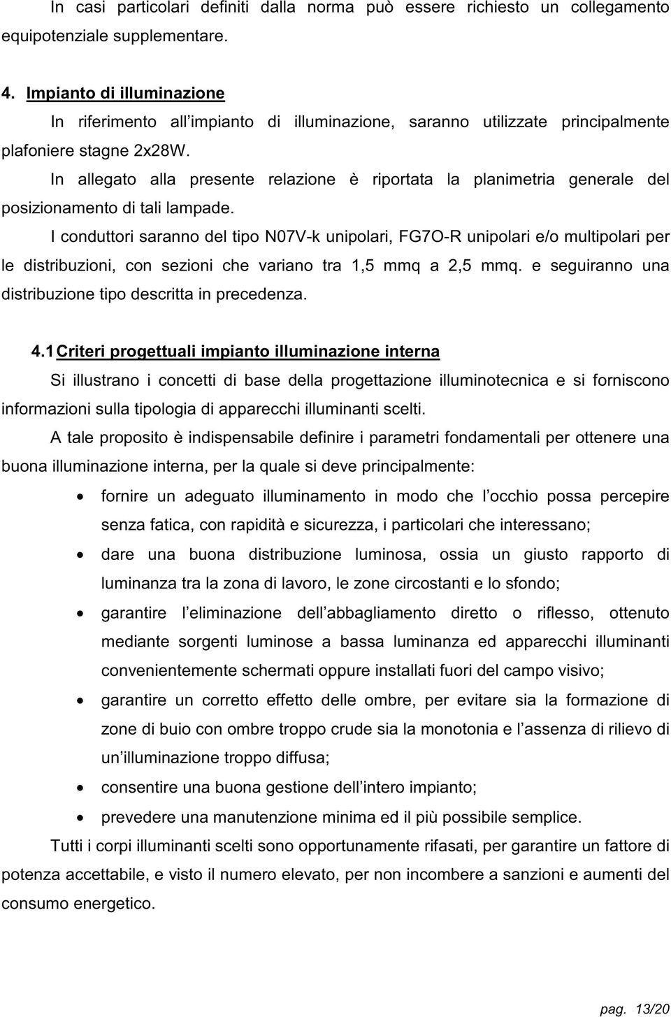 In allegato alla presente relazione è riportata la planimetria generale del posizionamento di tali lampade.